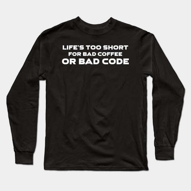 Life's Too Short For Bad Code Or Bad Coffee Programming Long Sleeve T-Shirt by Furious Designs